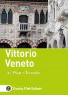 Vittorio Veneto e le Prealpi Trevigiane edito da Touring