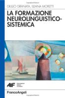 La formazione neurolinguistico-sistemica di Giulio Granata, Ileana Moretti edito da Franco Angeli