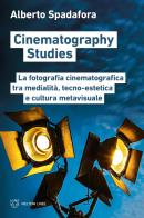 Cinematography studies. La fotografia cinematografica tra medialità, tecno-estetica e cultura metavisuale di Alberto Spadafora edito da Meltemi