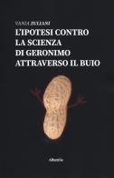 L' ipotesi contro la scienza di Geronimo attraverso il buio di Vania Zuliani edito da Gruppo Albatros Il Filo