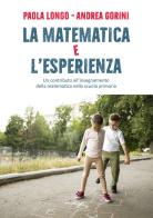 La matematica e l'esperienza. Un contributo all'insegnamento della matematica nella scuola primaria di Paola Longo, Andrea Gorini edito da Marcianum Press