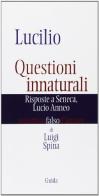 Lucilio. Questioni innaturali. Risposte a Seneca Lucio Anneo di Luigi Spina edito da Guida