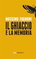 Il ghiaccio e la memoria. Nuova ediz. di Massimo Fagnoni edito da Minerva Edizioni (Bologna)