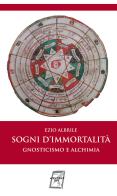 Sogni d'immortalità. Gnosticismo e alchimia. Nuova ediz. di Ezio Albrile edito da WriteUp