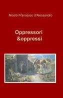 Oppressori & oppressi di Nicolò F. D'Alessandro edito da ilmiolibro self publishing