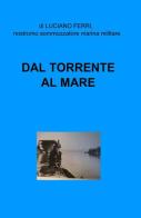 Dal torrente al mare di Luciano Ferri edito da ilmiolibro self publishing