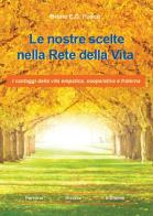 Le nostre scelte nella rete della vita. I vantaggi della vita empatica, cooperativa e fraterna di Bruno Enrico Giuliano Fuoco edito da Youcanprint