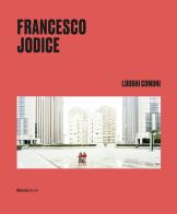 Francesco Jodice. Luoghi comuni. Ediz. italiana e inglese edito da Electa