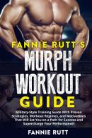 Murph workout guide. Military-Style training guide with proven strategies, workout regimes, and motivations that will set you on a path for success and supercharge y di Fannie Rutt edito da Youcanprint