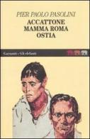 Accattone-Mamma Roma-Ostia di P. Paolo Pasolini edito da Garzanti Libri