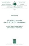 L' autorità europea per la sicurezza alimentare. Genesi, aspetti problematici e prospettive di riforma di Simone Gabbi edito da Giuffrè