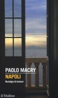 Napoli. Nostalgia di domani di Paolo Macry edito da Il Mulino