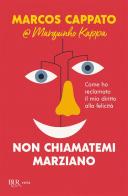 Non chiamatemi marziano. Come ho reclamato il mio diritto alla felicità di Marcos Cappato edito da Rizzoli