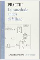 La cattedrale antica di Milano. Il problema delle chiese doppie fra tarda antichità e Medioevo di Attilio Pracchi edito da Laterza