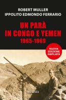 Un parà in Congo e Yemen 1965-1969 di Robert Muller, Ippolito Edmondo Ferrario edito da Ugo Mursia Editore