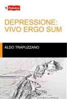 Depressione: vivo ergo sum di Aldo Trapuzzano edito da Lampi di Stampa