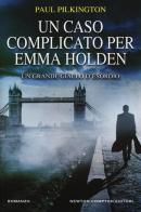 Un caso complicato per Emma Holden di Paul Pilkington edito da Newton Compton Editori
