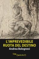 L' imprevedibile ruota del destino di Andrea Bolognesi edito da Giraldi Editore