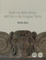Sulla via della farina, dell'olio e dei mugnai Tellini di Silvia Deri edito da Pacini Editore