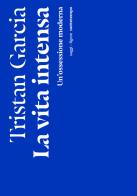 La vita intensa. Un'ossessione moderna di Tristan Garcia edito da Nottetempo