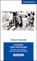 Futurismo come prefascismo. Emozione contro ragione. Il filo rosso della storia italiana di Franco Ferrarotti edito da Solfanelli