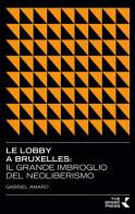 Le lobby a Bruxelles. Il grande imbroglio del neoliberismo di Gabriel Amard edito da The Spark Press