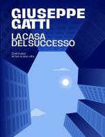 La casa del successo. Costruisci la tua nuova vita di Giuseppe Gatti edito da Giuseppe Gatti Holding
