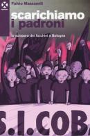 Scarichiamo i padroni. Lo sciopero dei facchini a Bologna di Fulvio Massarelli edito da Agenzia X