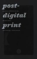 Post-digital print. La mutazione dell'editoria dal 1894 di Alessandro Ludovico edito da CaratteriMobili
