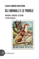 Gli animali e le parole. Proverbi, aforismi, citazioni. Ediz. ampliata di Maria Sandra Bosco Coletsos edito da la Bussola