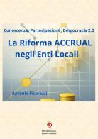 La riforma accrual negli enti locali. Conoscenza, partecipazione, democrazia 2.0 di Antonio Picarazzi edito da Edda Edizioni