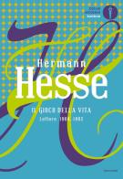 Il gioco della vita. Lettere 1904-1962 di Hermann Hesse edito da Mondadori