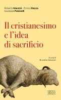 Il cristianesimo e l'idea di sacrificio di Roberto Mancini, Enrico Mazza, Giuseppe Pulcinelli edito da EDB