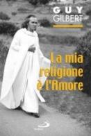 La mia religione è l'amore di Guy Gilbert edito da San Paolo Edizioni