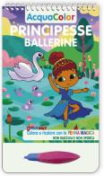 Principesse ballerine. AcquaColor. Ediz. a spirale. Con penna magica edito da Edizioni del Baldo