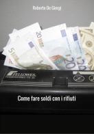 Come fare soldi con i rifiuti di Roberto De Giorgi edito da StreetLib