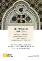 Il vescovo di Roma. Primato e sinodalità nei dialoghi ecumenici e nelle risposte all'Enciclica Ut unum sint edito da Libreria Editrice Vaticana