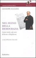 Nel segno della democrazia. Lettere inedite agli amici di Scozia e d'Inghilterra di Giuseppe Mazzini edito da Rubbettino