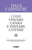 Come vincere l'ansia e iniziare a vivere di Dale Carnegie edito da Apogeo