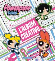 L' album creativo. The Powerpuff Girls. Ediz. illustrata edito da Gribaudo