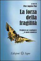 La forza della fragilità. Preghiere per sconfiggere le nostre debolezze di Pier Angelo Piai edito da Edizioni Segno