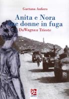 Anita e Nora due donne in fuga. Da Wagna a Trieste di Gaetana Aufiero edito da Delta 3