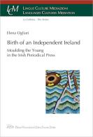 Birth of an independent Ireland. Moulding young in the Irish periodical press di Elena Ogliari edito da LED Edizioni Universitarie