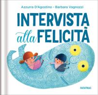 Intervista alla felicità. Ediz. a colori di Azzurra D'Agostino edito da Fatatrac