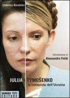 Julija Tymoshenko. La conquista dell'Ucraina di Ulderico Rinaldini edito da Sandro Teti Editore