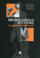 Michelangelo scultore. Lo sguardo indiscreto. Ediz. illustrata edito da Erreciemme Edizioni