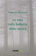 La casa nella bellezza della natura di Federico Bussone edito da Bussone Federico