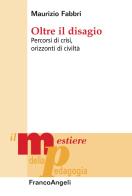 Oltre il disagio. Percorsi di crisi, orizzonti di civiltà di Maurizio Fabbri edito da Franco Angeli