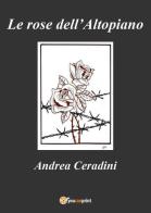 Le rose dell'Altopiano di Andrea Ceradini edito da Youcanprint