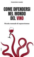 Come difendersi nel mondo del vino. Piccolo manuale di sopravvivenza di Francesco Nardi edito da Nts Media